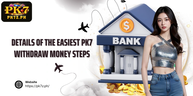 Details of the easiest PK7 Withdraw money steps