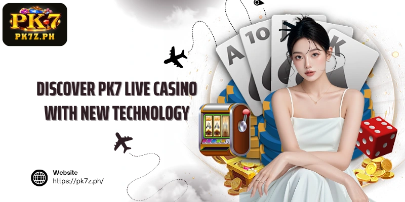 Discover PK7 Live Casino with new technology