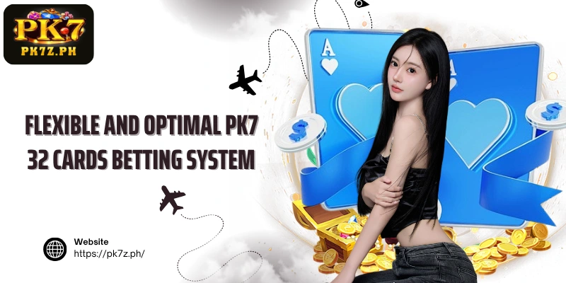 Flexible and optimal PK7 32 Cards betting system