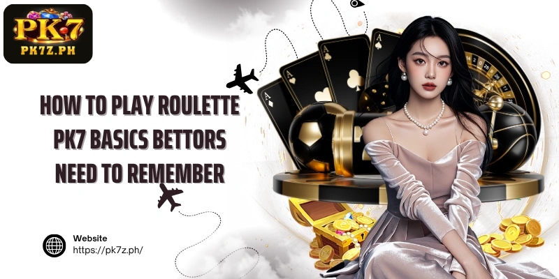 How to play Roulette PK7 Basics bettors need to remember