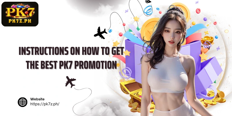 Instructions on how to get the best PK7 Promotion
