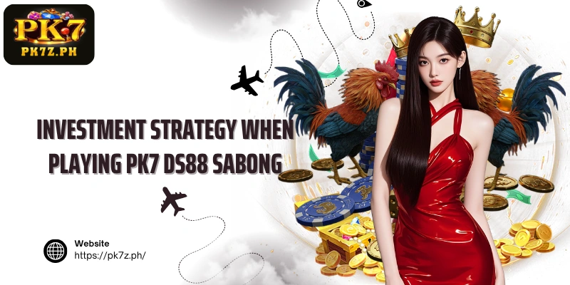 Investment strategy when playing PK7 DS88 Sabong