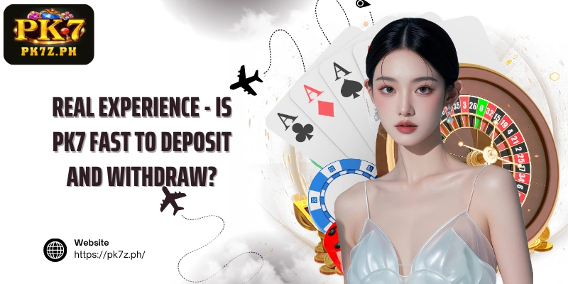 Is PK7 fast to deposit and withdraw