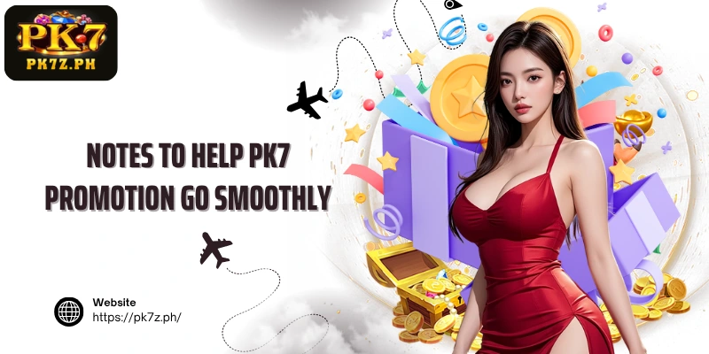 Notes to help PK7 Promotion go smoothly