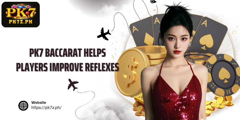 PK7 Baccarat helps players improve reflexes