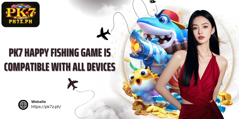 PK7 Happy Fishing game is compatible with all devices