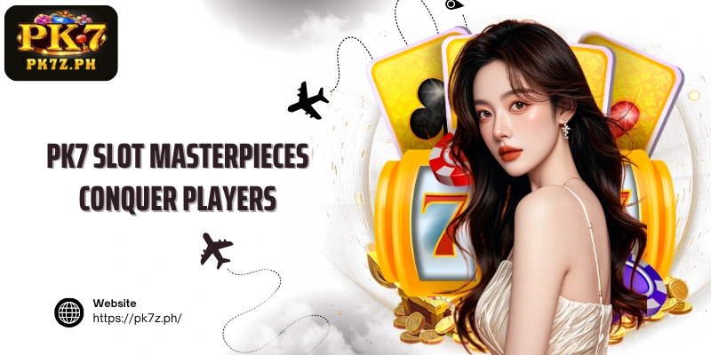 PK7 Slot masterpieces conquer players