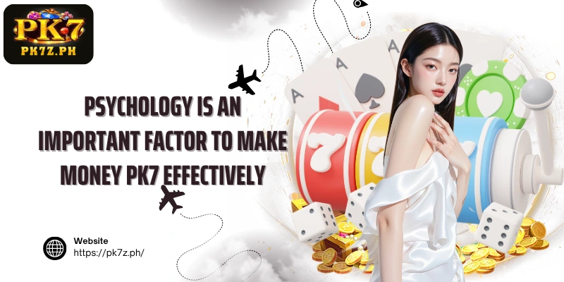 Psychology is an important factor to make money PK7 effectively