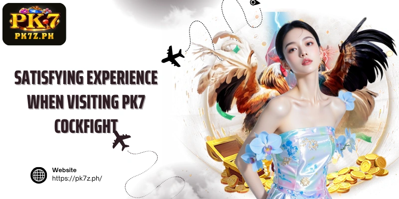 Satisfying experience when visiting PK7 Cockfight