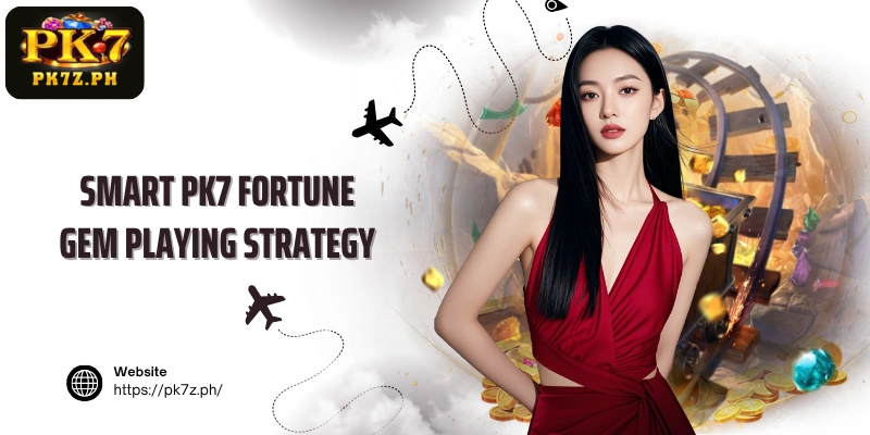 Smart PK7 Fortune Gem Playing Strategy