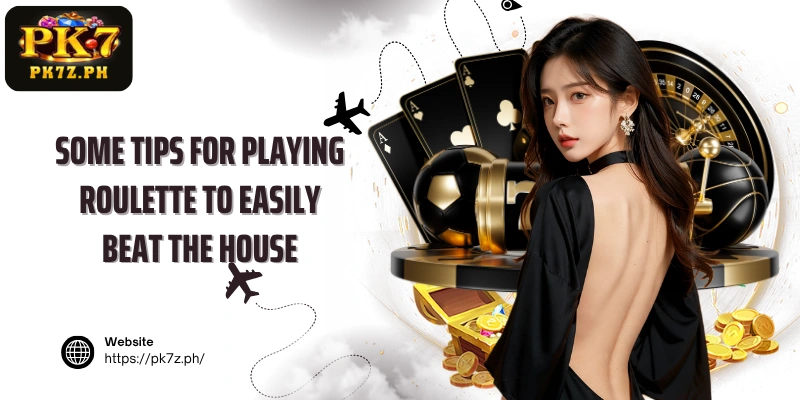 Some tips for playing roulette to easily beat the house