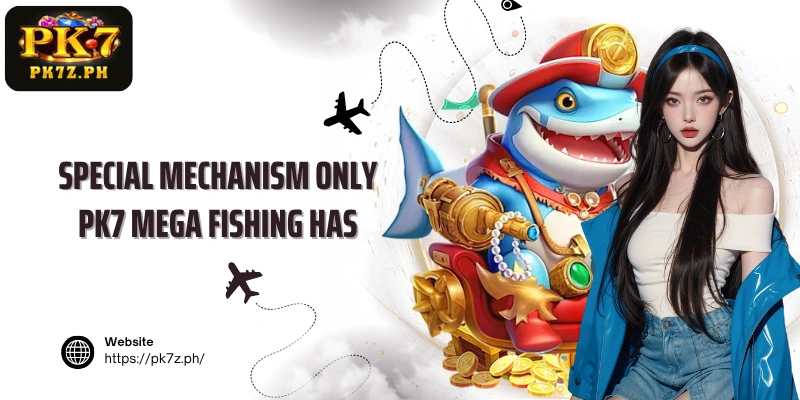 Special mechanism only PK7 Mega Fishing has