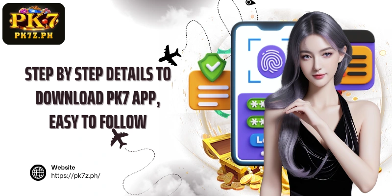 Step by step details to download PK7 app, easy to follow