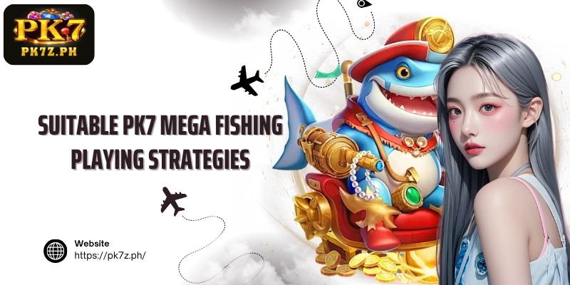Suitable PK7 Mega Fishing playing strategies