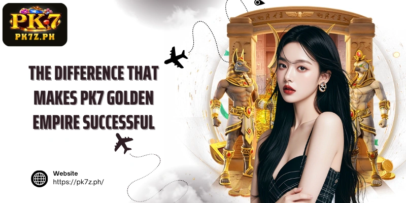 The difference that makes PK7 Golden Empire successful