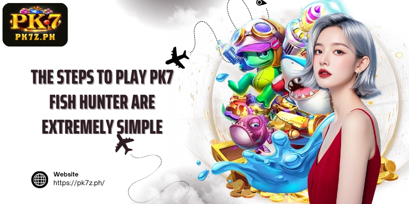 The steps to play PK7 Fish Hunter are extremely simple