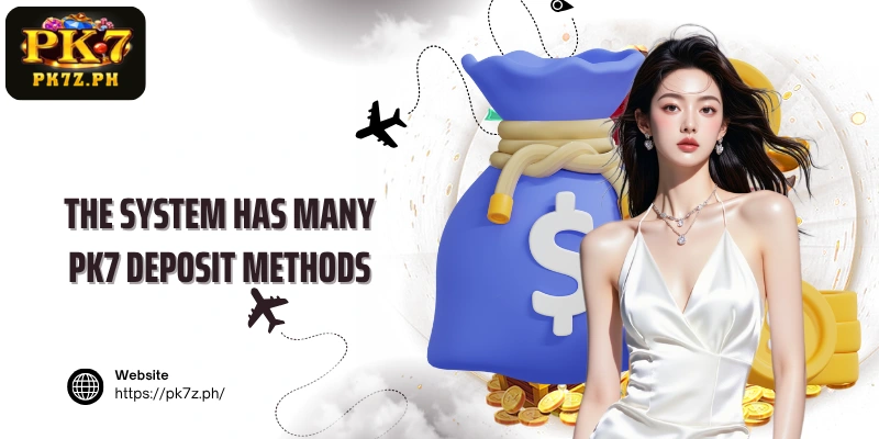The system has many PK7 Deposit methods