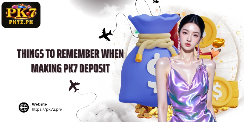 Things to remember when making PK7 Deposit
