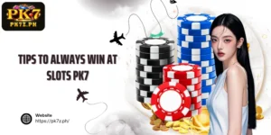 Tips to always win at Slots PK7