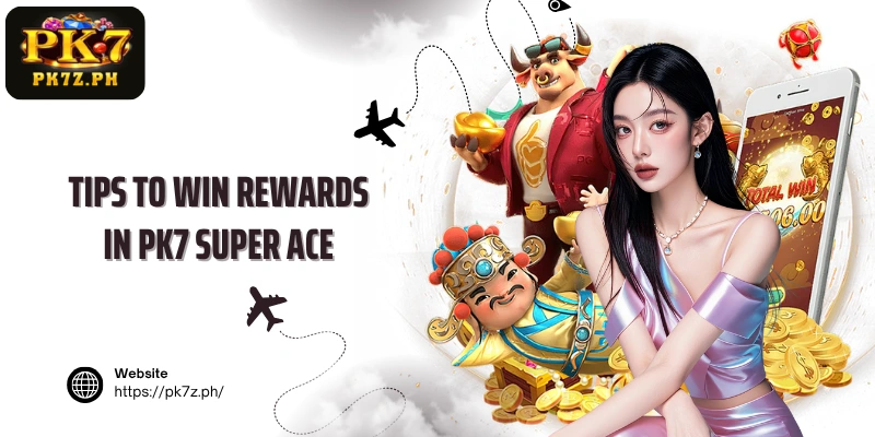 Tips to win rewards in PK7 Super ACE