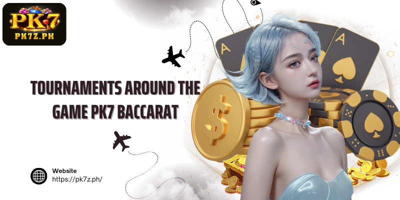Tournaments around the game PK7 Baccarat